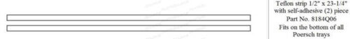 OEM#: 8184Q06TEFLON STRIP, TRAY, 1/2 IN X 23-1/4 IN by Poersch Metal Manufacturing Co.